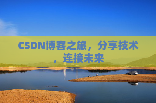 CSDN博客之旅,分享技术,连接未来 CSDN博客之旅,分享技术,连接未来