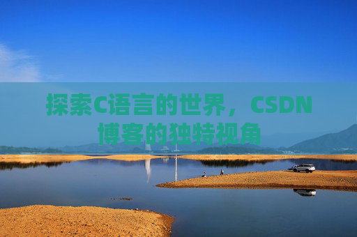 探索C语言的世界，CSDN博客的独特视角